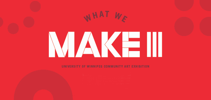 red background with text in white and dark red reads "What We Make III: University of Winnipeg Community of Winnipeg Art Exhibition"