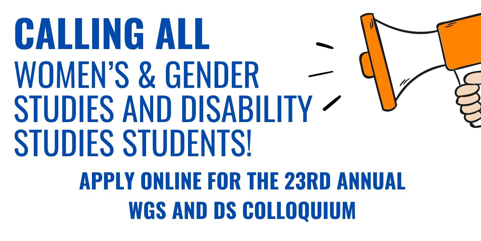 Cartoon megaphone in the corner of an image with text: Calling all Women's and Gender Studies and Disability Studies Students! Apply online for the 23rd Annual WGS and DS colloquium