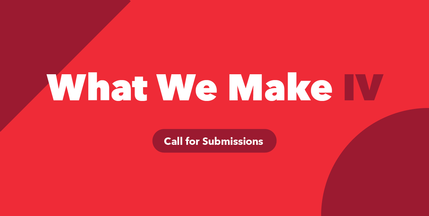 White text on red background reads What We Make IV UWinnipeg Staff and Student Exhibition Call for Submissions