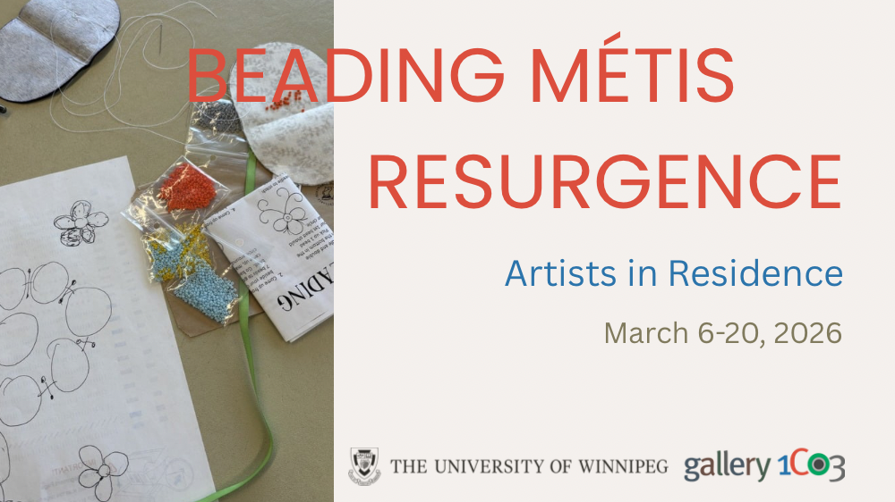graphic with text that reads "Beading Metis Resurgence Artists in Residence March 6-20, 2026". University of Winnipeg and Gallery 1C03 logos along the bottom. Photo of beading supplies spread across a table on the left.