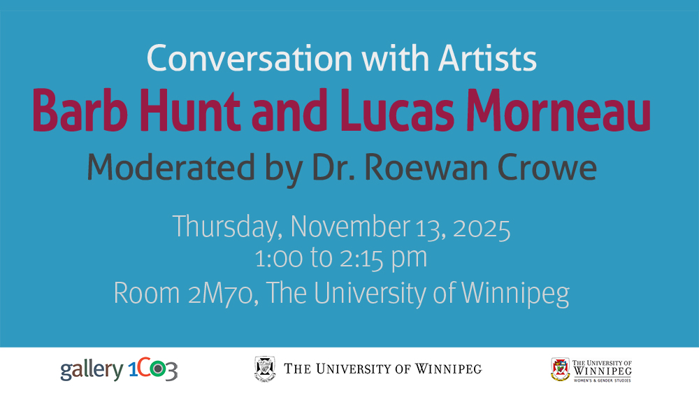 graphic with blue background reads "Conversation with Artists Barb Hunt and Lucas Morneau, Moderated by Dr. Roewan Crowe, Thursday, November 13, 2025, 1:00 to 2:15 pm, Room 2M70, The University of Winnipeg".