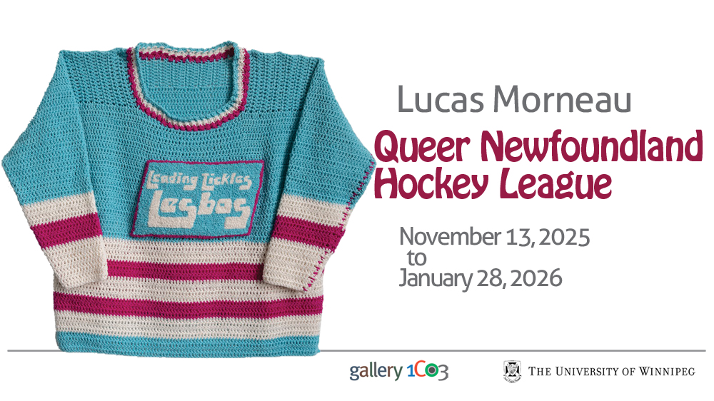graphic with blue, pink and white crocheted hockey jersey that reads "Leading Tickles Lesbos". Text to the right reads "Lucas Morneau: Queer Newfoundland Hockey League, November 13, 2025 to January 28, 2026".