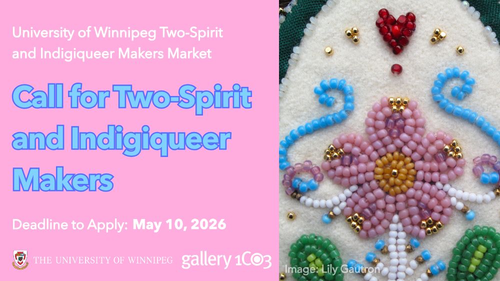 Graphic on pink background with blue and white lettering reads "University of Winnipeg Two-Spirit and Indigiqueer Makers Market, Call for Two-Spirit and Indigiqueer Makers, Deadline to Apply: May 10, 2026". At right is a photo of floral beadwork in shades of pink, blue and white with gold accents, a red heart shape and green leaf shapes.