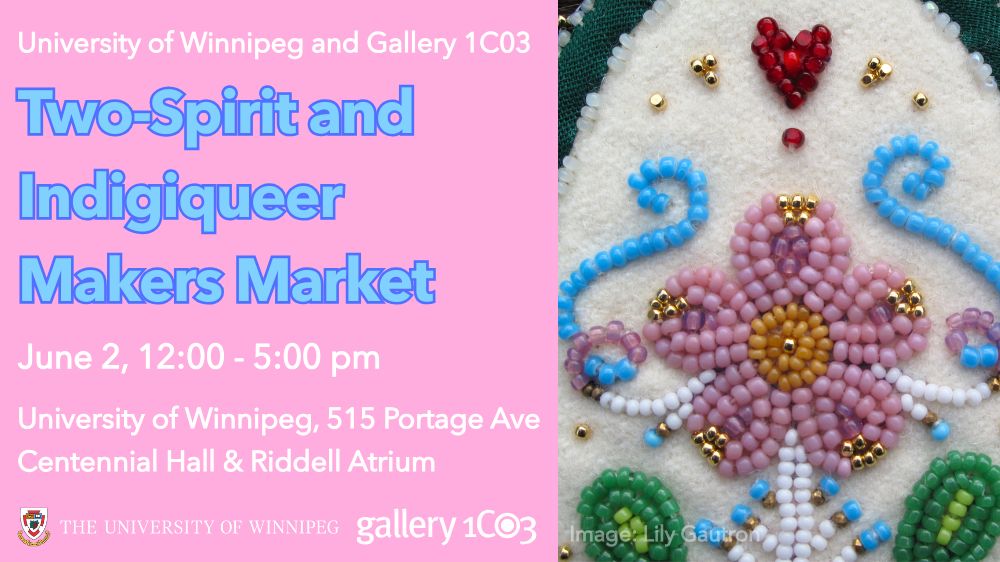Graphic on pink background with blue and white lettering reads "University of Winnipeg and Gallery 1C03 Two-Spirit and Indigiqueer Makers Market, June 2, 12:00 to 5:00 pm, University of Winnipeg, 515 Portage Avenue, Centennial Hall & Riddell Atrium". At right is a photo of floral beadwork in shades of pink, blue and white with gold accents, a red heart shape and green leaf shapes.