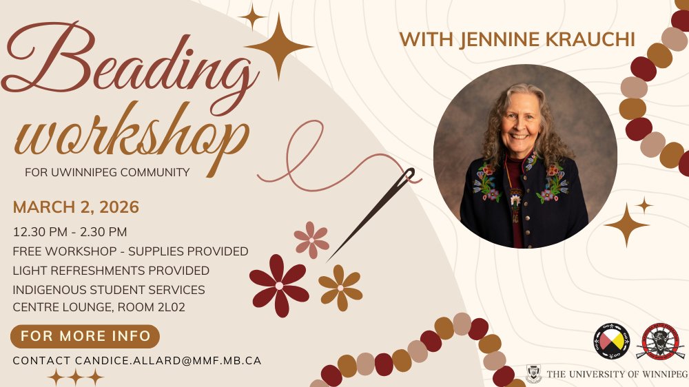 Graphic design with needle and thread, florals, beads, stars and arching shapes and lines in earth tones. Text reads "Beading Workshop for UWinnipeg Community with Jennine Krauchi, March 2, 2026, 12:30 PM – 2:30 PM. Free workshop – supplies provided. Light Refreshments Provided. Indigenous Student Services Centre Lounge, Room 2L02. For more info contact Candice.allard@mmf.mb.ca.” Headshot of Jennine Krauchi at top right. Logos for Manitoba Metis Federation, Indigenous Student Services Centre and University of Winnipeg at bottom right corner.