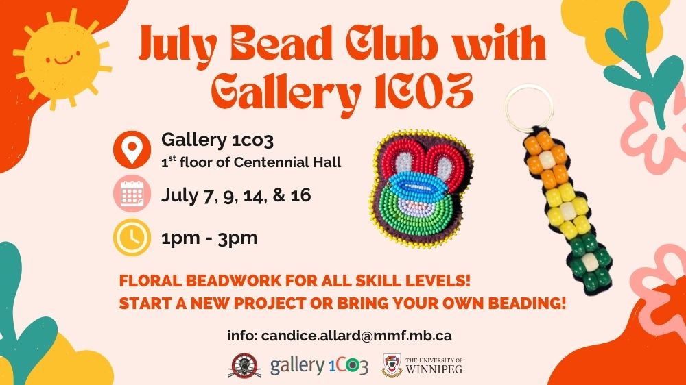 Graphic in shades of peach, orange, yellow and green with sun and floral background. Photo of a colourful beaded floral pin and a pony bead floral keychain at centre right.  Text reads: "July Bead Club with Gallery 1C03, Gallery 1C03, 1st floor of Centennial Hall, July 7, 9, 14 & 16, 1pm - 3pm, Floral beadwork for all skill levels! Start a new project or bring your own beading!"
