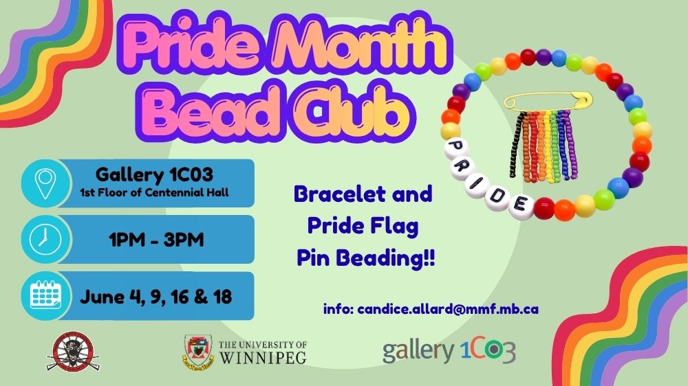 Graphic on pale green background bordered by wavy rainbow colours reads "Pride Month Bead Club, Gallery 1C03, 1st floor of Centennial Hall, June 4, 9, 16, & 18, 1PM - 3PM, Bracelet and Pride Flag Pin Beading!! Love Who You Are, info: candice.allard@mmf.mb.ca". Includes photo of rainbow beaded bracelet and pin.