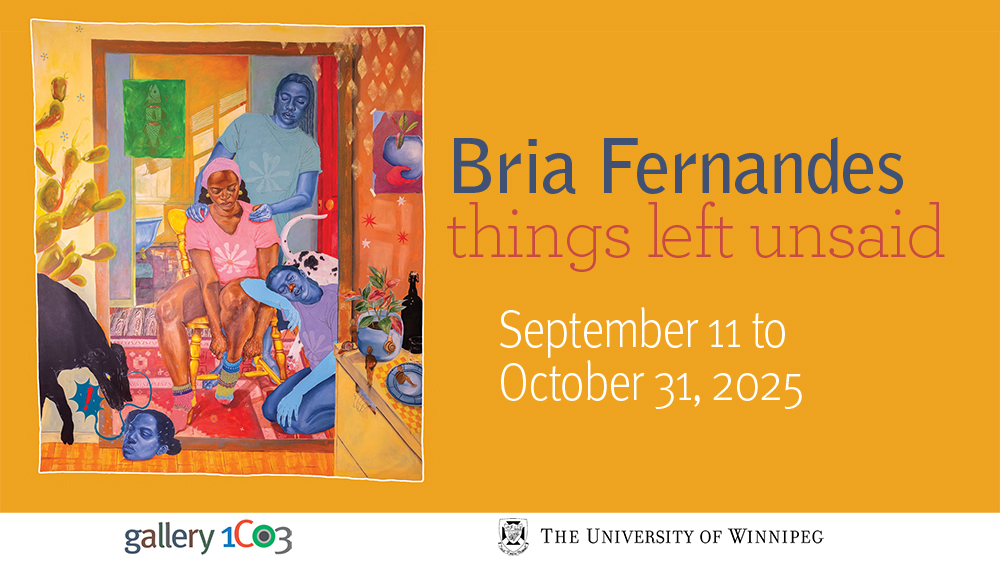 A graphic on a yellow background shows a colourful painting at left that shows three Black women in the interior hall of a room interacting with one another, surrounded by household objects. A black dog in the foreground looks at the disembodied head of a woman on the ground. To the right, text reads "Bria Fernandes: things left unsaid, September 11 to October 31, 2025". Gallery 1C03 and University of Winnipeg logos appear along the bottom.