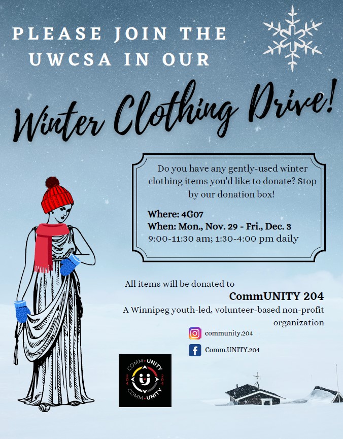 Text: 'Please join the UWCSA in our Winter Clothing Drive! Do you have any gently-used winter clothing items you'd like to donate? Stop by our donation box! Where: 4G07; When: Mon., Nov. 29 - Fri., Dec. 3 9:00-11:30am; 1:30-4:00 pm daily; All items will be donated to CommUNITY 204 A Winnipeg youth-led, volunteer-based non-profit organization'; on wintery background featuring ancient statue wearing hat, scarf and gloves; Instagram icon: community.204; Facebook icon Comm.UNITY.204; and CommUNITY logo