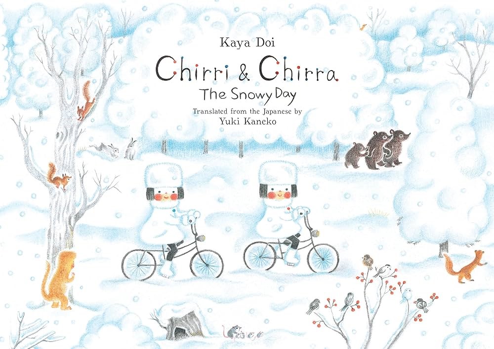 Book: Chirri & Chirra: The Snowy Day Author & Illustrator: Kaya Doi  Translated from the Japanese by: Yuki Kaneko Year: 2017 Publisher: Enchanted Lion Books