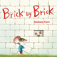 Book: Brick by Brick Author: Giuliano Ferri Illustrator: Giuliano Ferri Year: 2016 Publisher: Red Leaf Press (North America)