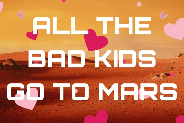 All the Bad Kids Go to Mars