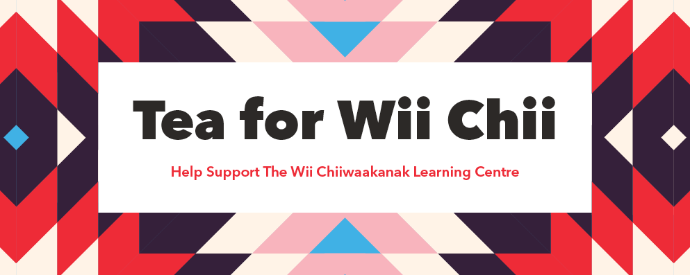 Tea For Wii Chii: Support the Wii Chii Waakanak Learning Centre