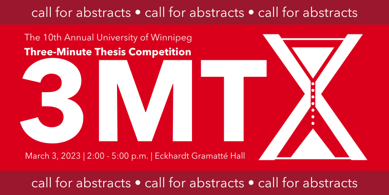 A red banner. At the top and bottom are burgundy marquees with white text reading: call for abstracts • call for abstracts • call for abstracts. In the center white text reads: The 10th Annual University of Winnipeg Three-Minute Thesis Competition. 3MT X [the X is stylized as an hourglass]. March 3, 2023 | 2:00 - 5:00 p.m. | Eckhardt Gramatte Hall.