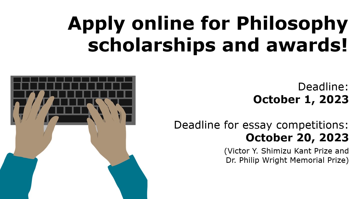 "Apply online for Philosophy scholarships & awards! Deadline: October 1, 2023; Deadline for essay competitions: October 20, 2023 (Victor Y. Shimizu Kant Prize and Dr. Philip Wright Memorial Prize)" written on white background with cartoon image of hands using a typwriter in bottom left corner