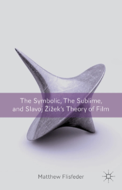 The Symbolic, The Sublime, and Slavoj Žižek’s Theory of Film, by Matthew Flisfeder