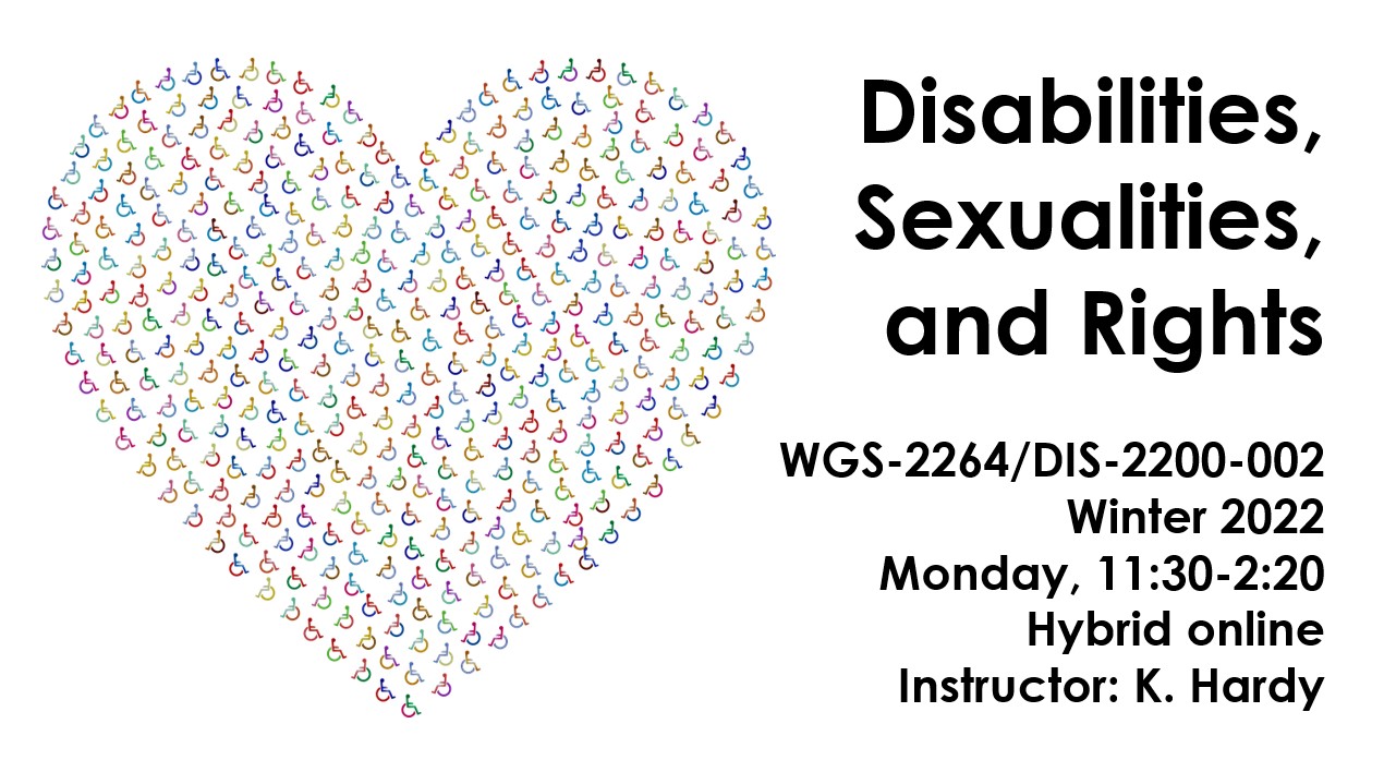 Wheelchair symbols in multi-colour, arranged in the shape of a heart; text reads: Disabilities, Sexualities, and Rights; WGS-2264/DIS-2200-002; Winter 2022; Monday, 11:30-2:20; Hybrid online; Instructor: K. Hardy