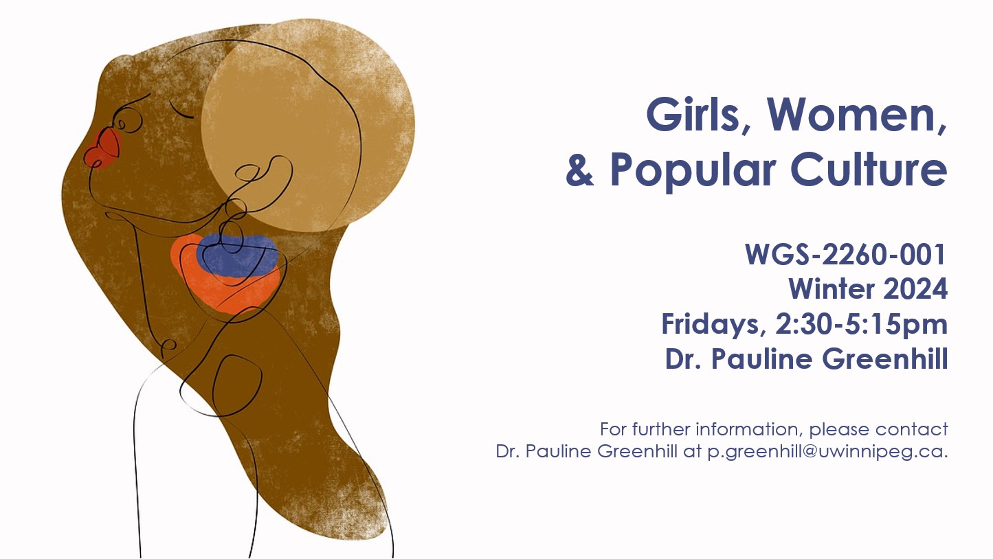 Line drawing of woman with abstract colourwork and text: Girls, Women,  & Popular Culture; WGS-2260-001 Winter 2024 Fridays, 2:30-5:15pm  Dr. Pauline Greenhill; For further information, please contact Dr. Pauline Greenhill at p.greenhill@uwinnipeg.ca. 