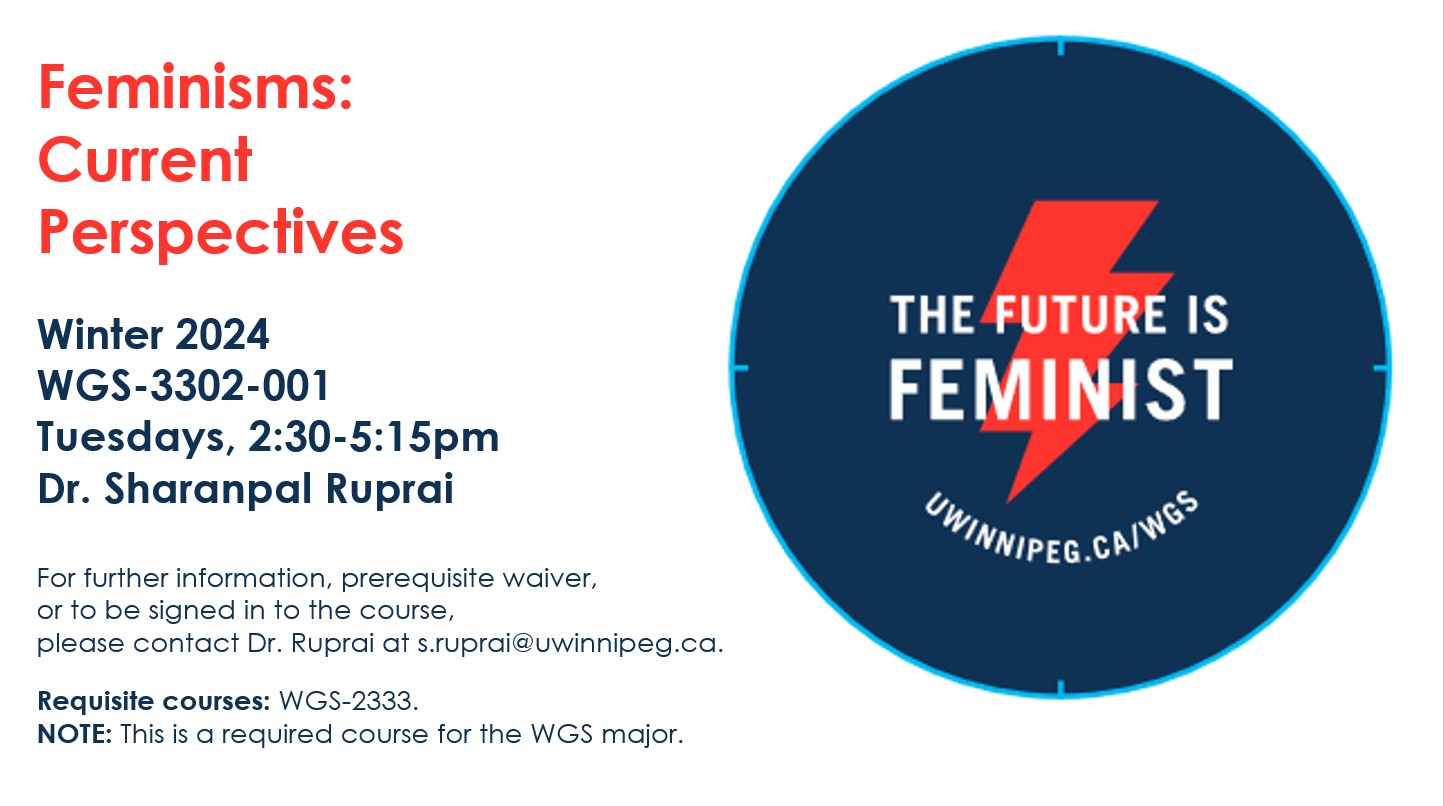 "The Future is Feminist" on round navy background with red lightning bolt icon and text: Feminisms:  Current Perspectives; Winter 2024 WGS-3302-001 Tuesdays, 2:30-5:15pm Dr. Sharanpal Ruprai;  For further information, prerequisite waiver, or to be signed in to the course, please contact Dr. Ruprai at s.ruprai@uwinnipeg.ca.   Requisite courses: WGS-2333.  NOTE: This is a required course for the WGS major.