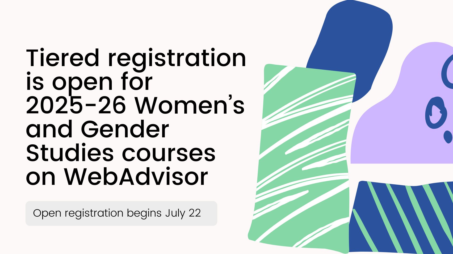 2025-26 Women’s and Gender Studies courses are now available to view on WebAdvisor; tiered registration begins mid-June